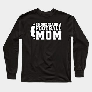 So God Made a Football Mom | So God Made Me a Football Mom Long Sleeve T-Shirt